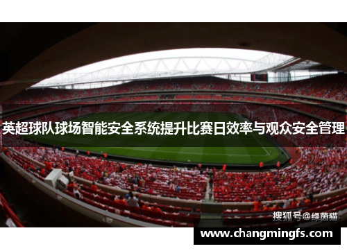 英超球队球场智能安全系统提升比赛日效率与观众安全管理 英超球队球场智能安全系统提升比赛日效率与观众安全管理